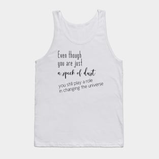 Even though you are just a speck of dust, you still play a role in changing the universe (black writting, right side) Tank Top